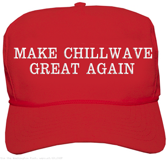 make chillwave great again